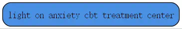 light on anxiety cbt treatment center roudmap